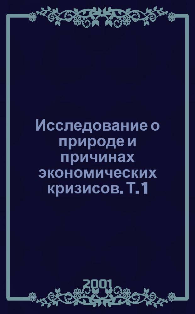 Исследование о природе и причинах экономических кризисов. Т. 1 : Промышленные кризисы