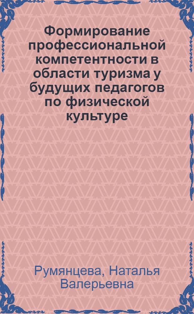 Формирование профессиональной компетентности в области туризма у будущих педагогов по физической культуре : автореф. дис. на соиск. учен. степ. к.п.н. : спец. 13.00.04 <Теория и методика физ. воспитания, спортив. тренировки, оздоровит. и адаптив. физ. культуры>