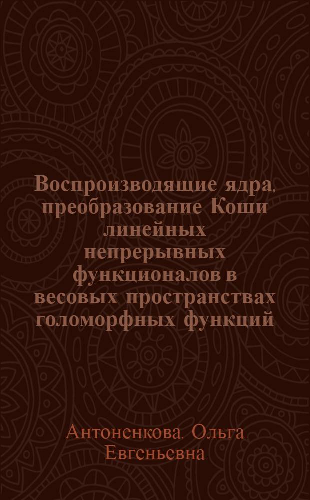Воспроизводящие ядра, преобразование Коши линейных непрерывных функционалов в весовых пространствах голоморфных функций : автореф. дис. на соиск. учен. степ. к.ф.-м.н. : спец. 01.01.01 <Мат. анализ>