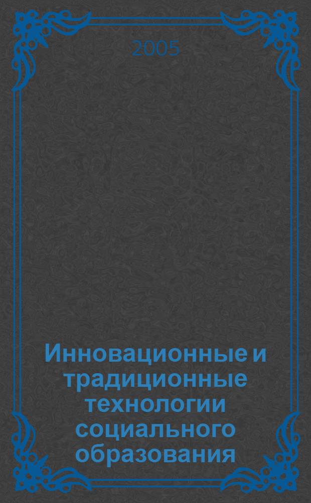 Инновационные и традиционные технологии социального образования : сборник статей