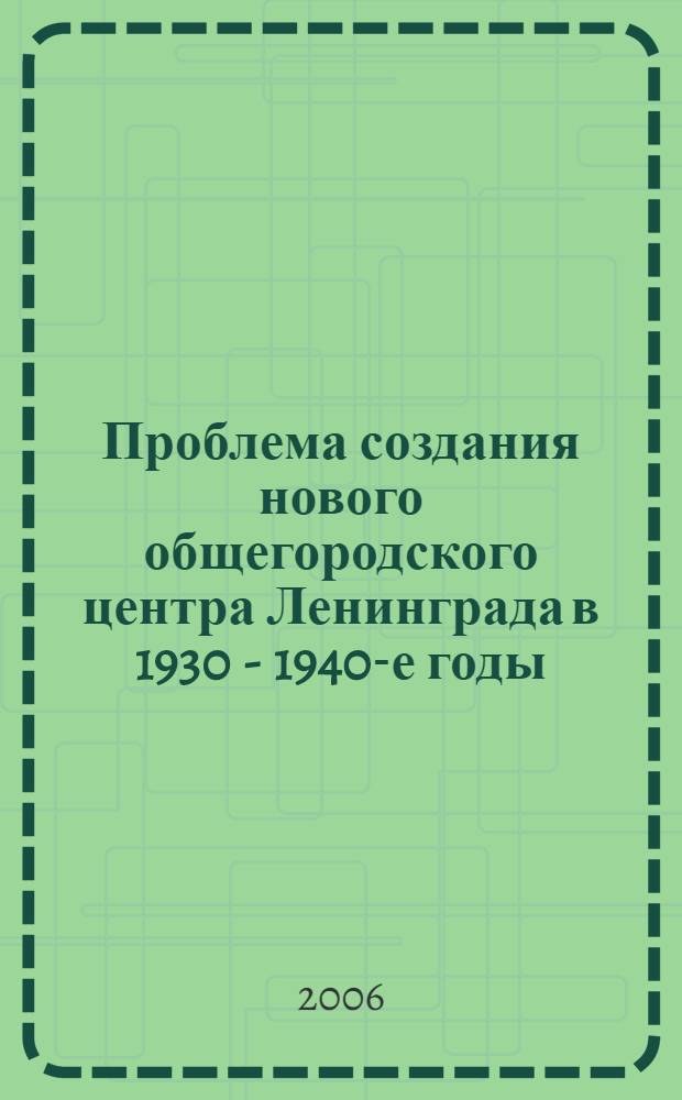 Проблема создания нового общегородского центра Ленинграда в 1930 - 1940-е годы : автореф. дис. на соиск. учен. степ. канд. ист. наук : специальность 07.00.02 <Отечеств. история>