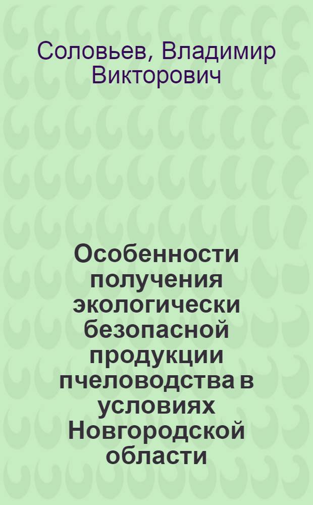Особенности получения экологически безопасной продукции пчеловодства в условиях Новгородской области : автореф. дис. на соиск. учен. степ. к.б.н. : спец. 03.00.16