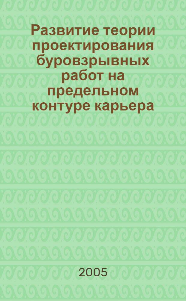 Развитие теории проектирования буровзрывных работ на предельном контуре карьера : автореф. дис. на соиск. учен. степ. д.т.н. : спец. 25.00.20 <Геомеханика, разрушение горных пород, руднич. аэрогазодинамика и горная теплофизика>