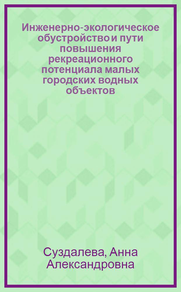 Инженерно-экологическое обустройство и пути повышения рекреационного потенциала малых городских водных объектов : автореф. дис. на соиск. учен. степ. канд. техн. наук : специальность 03.00.16 <Экология>
