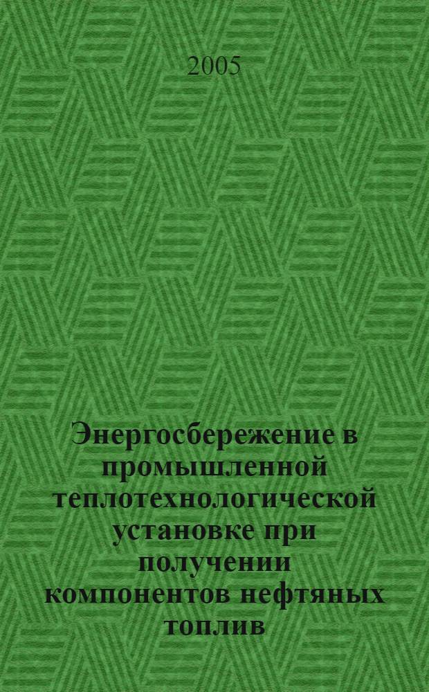 Энергосбережение в промышленной теплотехнологической установке при получении компонентов нефтяных топлив : автореф. дис. на соиск. учен. степ. канд. техн. наук : специальность 05.14.04 <Пром. теплоэнергетика>