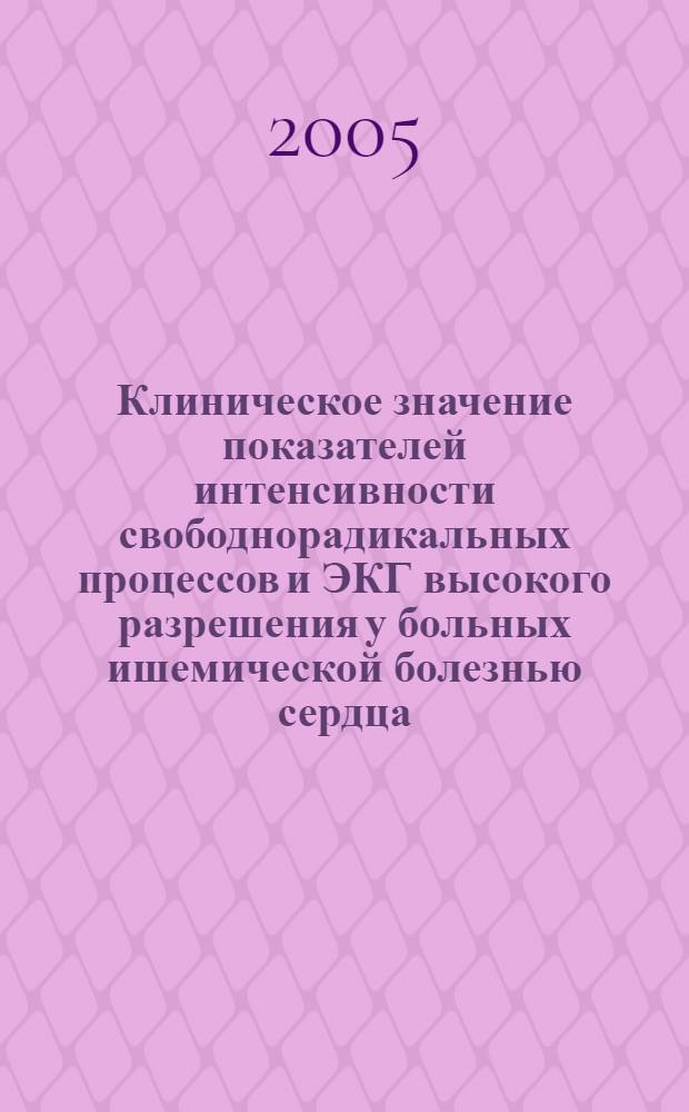 Клиническое значение показателей интенсивности свободнорадикальных процессов и ЭКГ высокого разрешения у больных ишемической болезнью сердца : автореф. дис. на соиск. учен. степ. д-ра мед. наук : специальность 14.00.06 <Кардиология> ; специальность 03.00.02 <Биофизика>