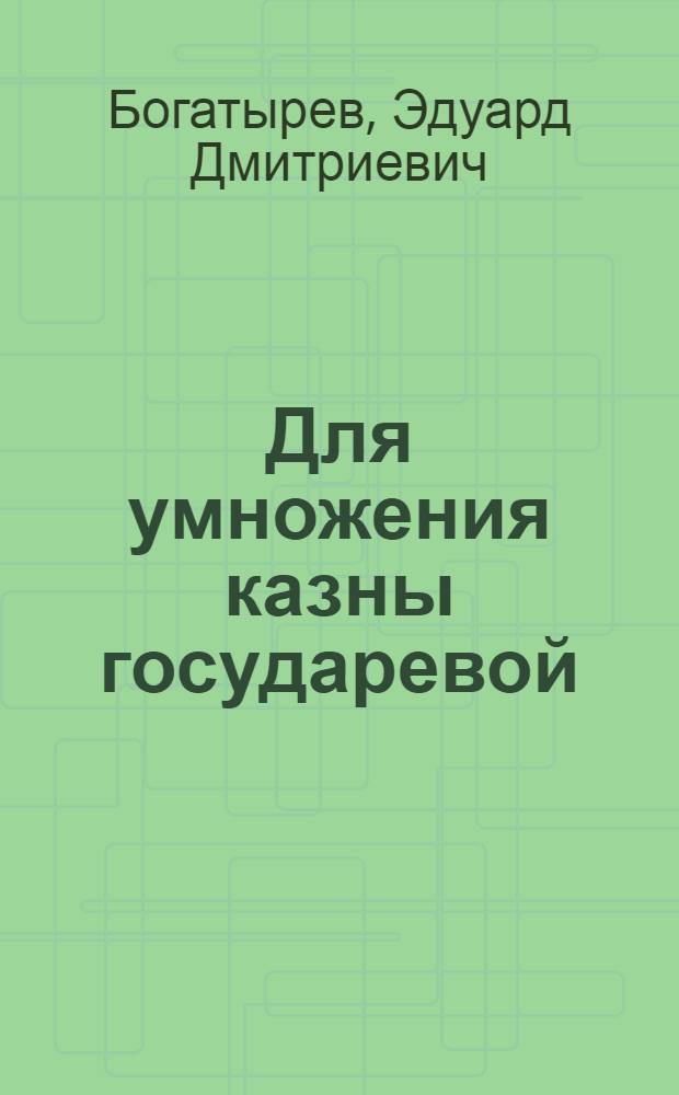 Для умножения казны государевой : казенная поташная промышленность России в конце XVII - третьей четверти XVIII века