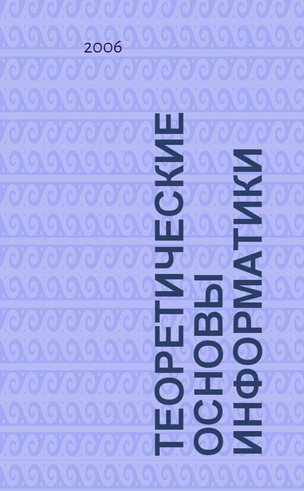 Теоретические основы информатики : учебно-методическое пособие : для изучения курса "Информатика" школьниками 9-11 классов и студентами образовательных учреждений среднего и высшего профессионального образования