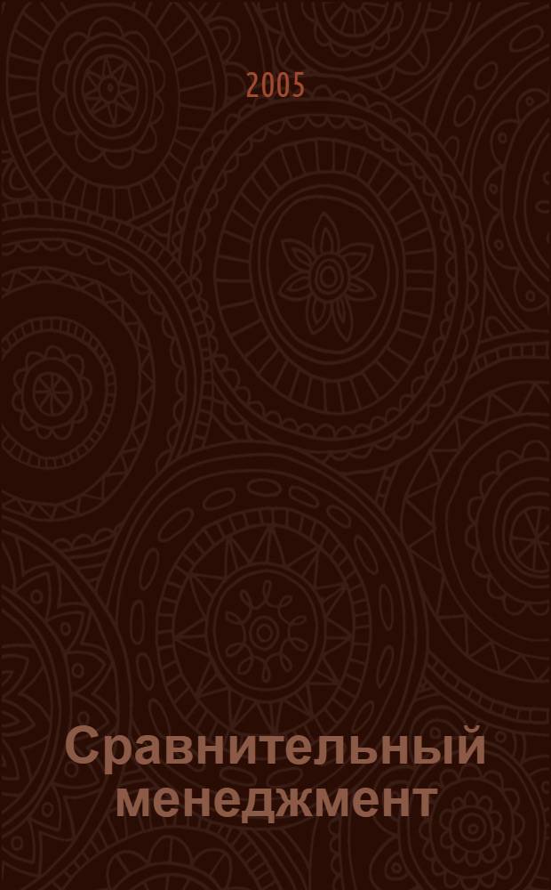 Сравнительный менеджмент : учебное пособие для студентов высших учебных заведений по направлениям подготовки 080500 "Менеджмент"