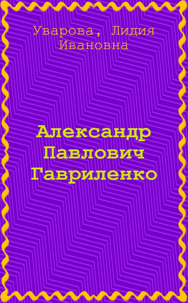 Александр Павлович Гавриленко : 1861 - 1914