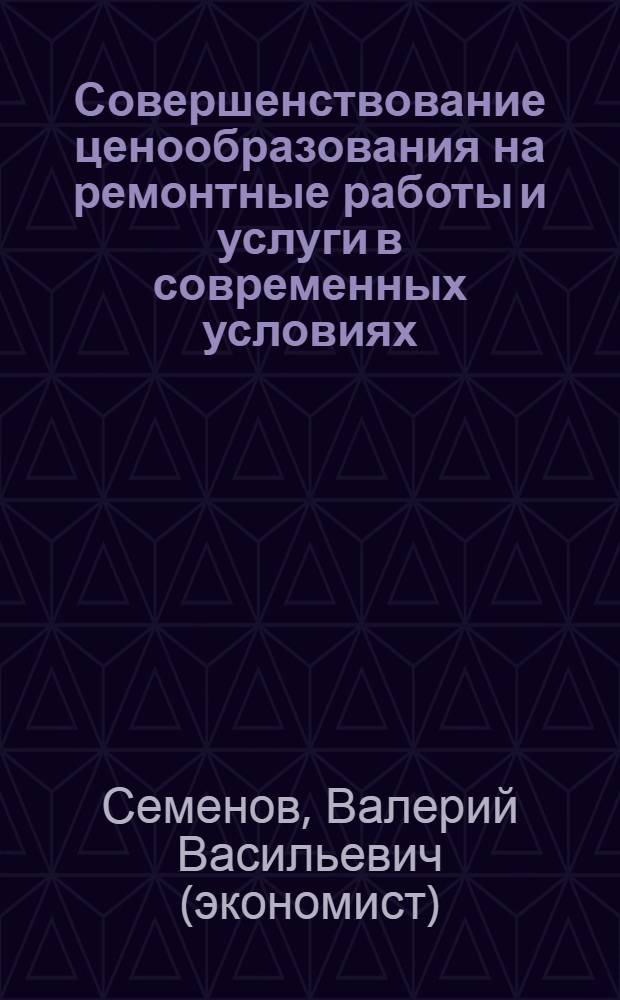 Совершенствование ценообразования на ремонтные работы и услуги в современных условиях : монография