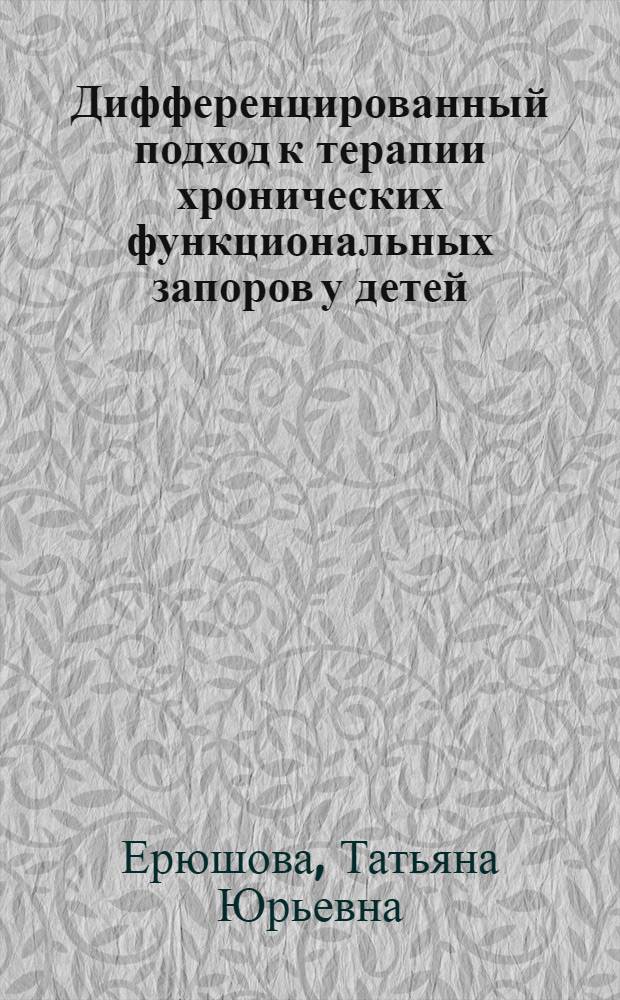 Дифференцированный подход к терапии хронических функциональных запоров у детей : автореф. дис. на соиск. учен. степ. к.м.н. : спец. 14.00.09