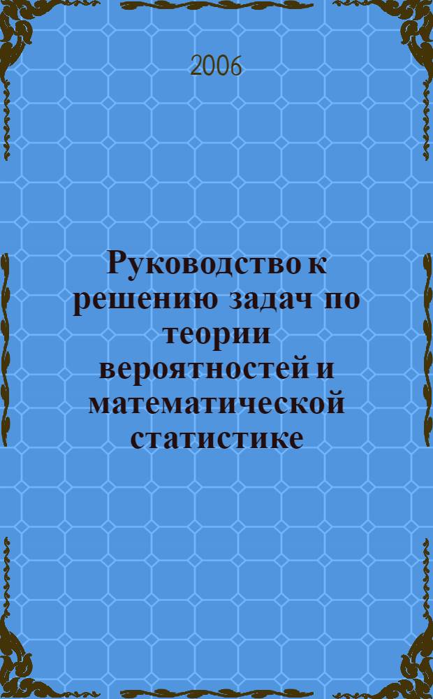 Руководство к решению задач по теории вероятностей и математической статистике : учеб. пособие : для студентов вузов