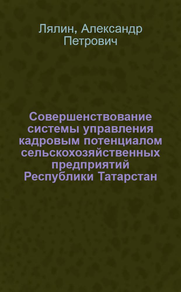Совершенствование системы управления кадровым потенциалом сельскохозяйственных предприятий Республики Татарстан : автореф. дис. на соиск. учен. степ. к.э.н. : спец. 08.00.05 <Экономика и упр. нар. хоз-вом>