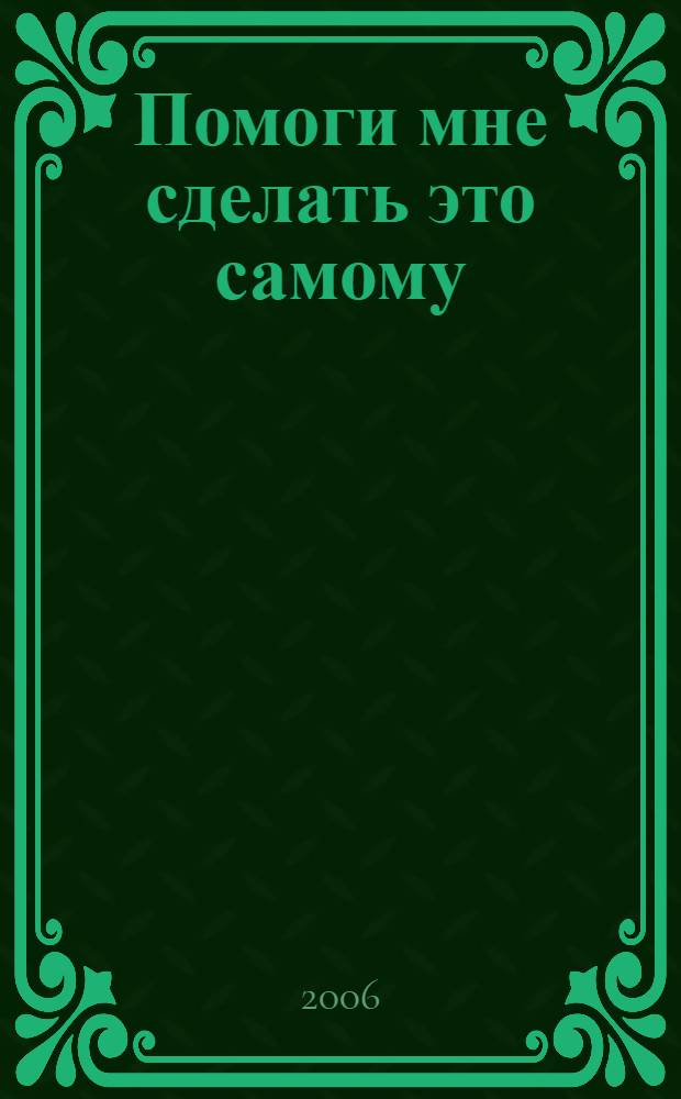 Помоги мне сделать это самому : статьи, советы и рекомендации