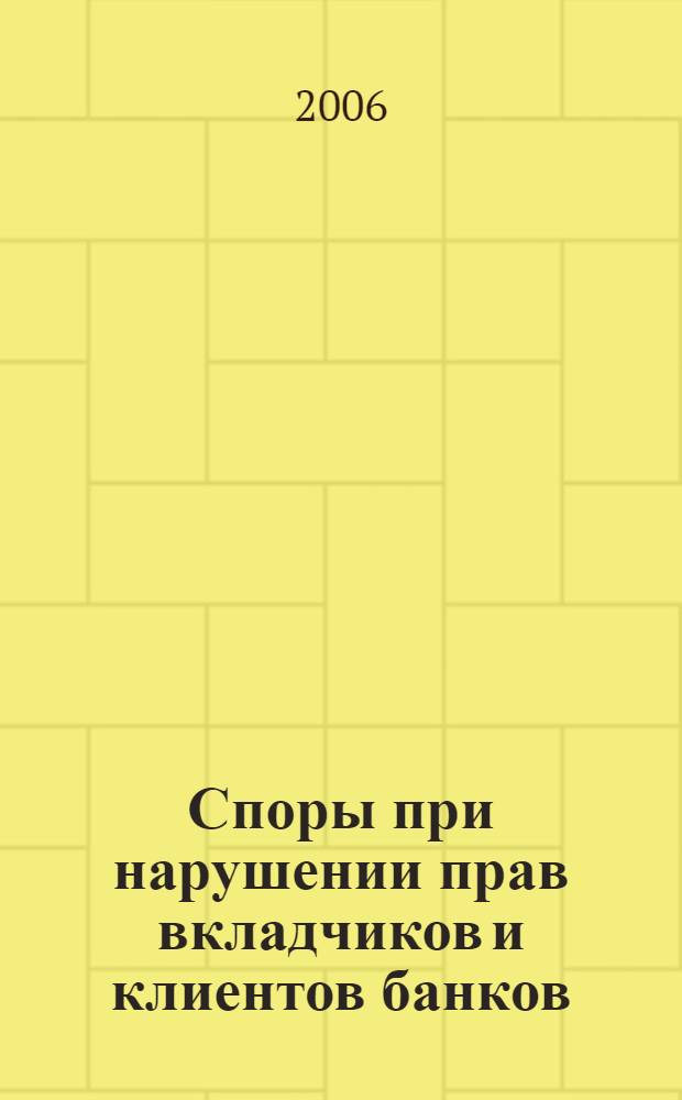Споры при нарушении прав вкладчиков и клиентов банков : сборник документов
