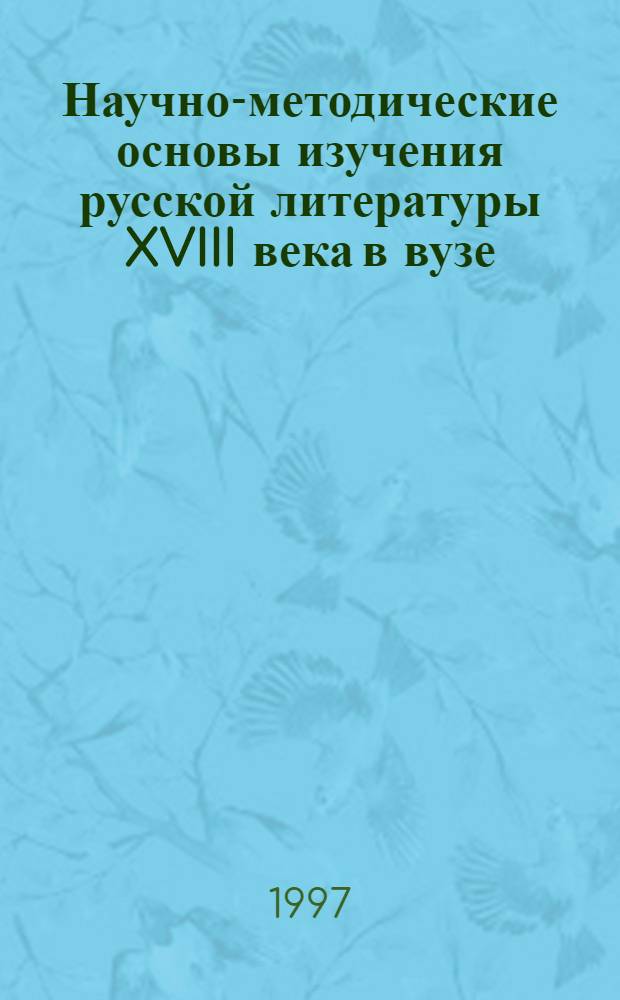 Научно-методические основы изучения русской литературы XVIII века в вузе : автореф. дис. на соиск. учен. степ. д.п.н. : спец. 13.00.02