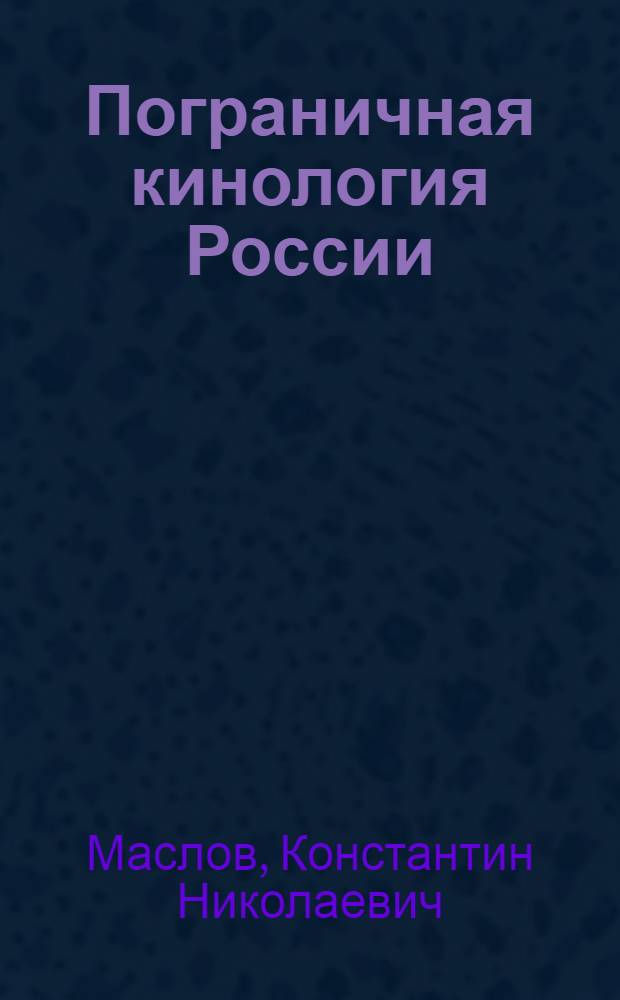 Пограничная кинология России : 110 лет на службе по охране государственной границы
