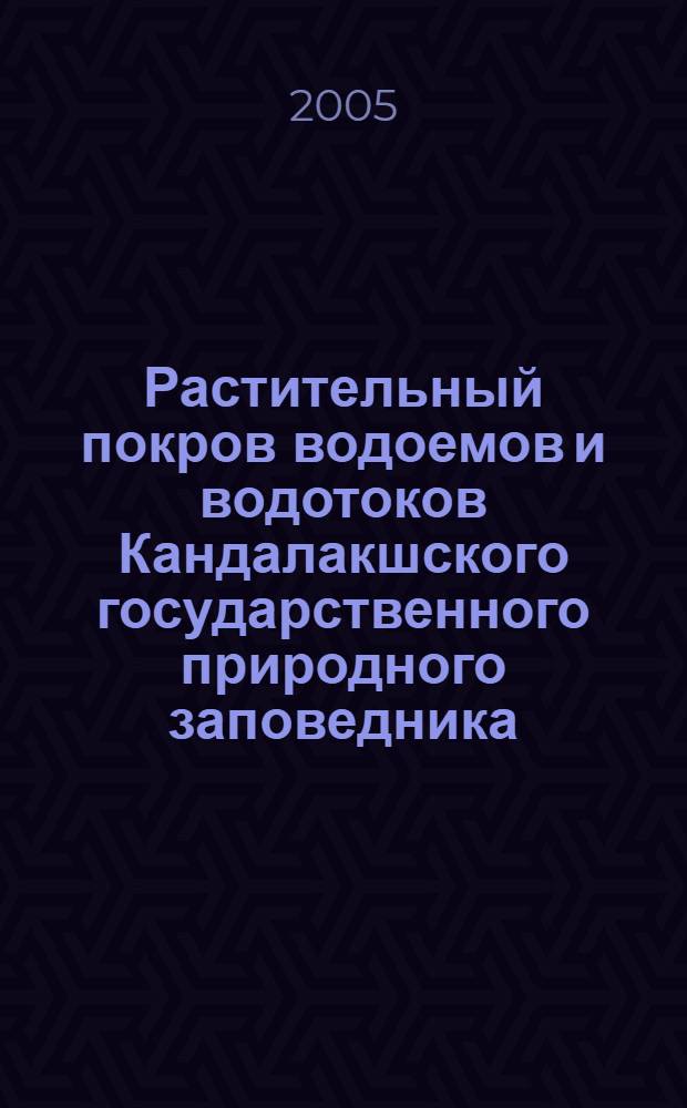 Растительный покров водоемов и водотоков Кандалакшского государственного природного заповедника (Кандалакшский залив, Белое море) = Water-body and water-current vegetative covers of the Kandalaksha state natural reserve (Kandalaksha bay, White sea)