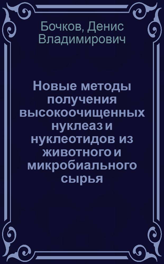 Новые методы получения высокоочищенных нуклеаз и нуклеотидов из животного и микробиального сырья : автореф. дис. на соиск. учен. степ. канд. биол. наук : специальность 03.00.04 <Биохимия>