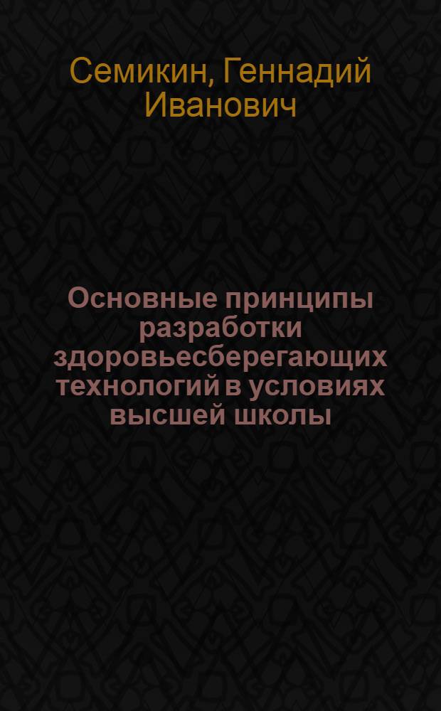 Основные принципы разработки здоровьесберегающих технологий в условиях высшей школы (опыт МГТУ им. Н.Э. Баумана) : учебно-методическое пособие