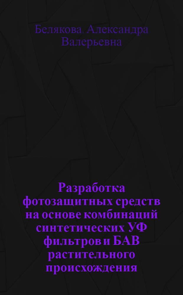 Разработка фотозащитных средств на основе комбинаций синтетических УФ фильтров и БАВ растительного происхождения : автореф. дис. на соиск. учен. степ. канд. фармацевт. наук : специальность 15.00.01 <Технология лекарств и орг. фармацевт. дела>