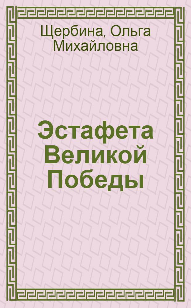 Эстафета Великой Победы : о жизни учительницы А.А. Волошиновой