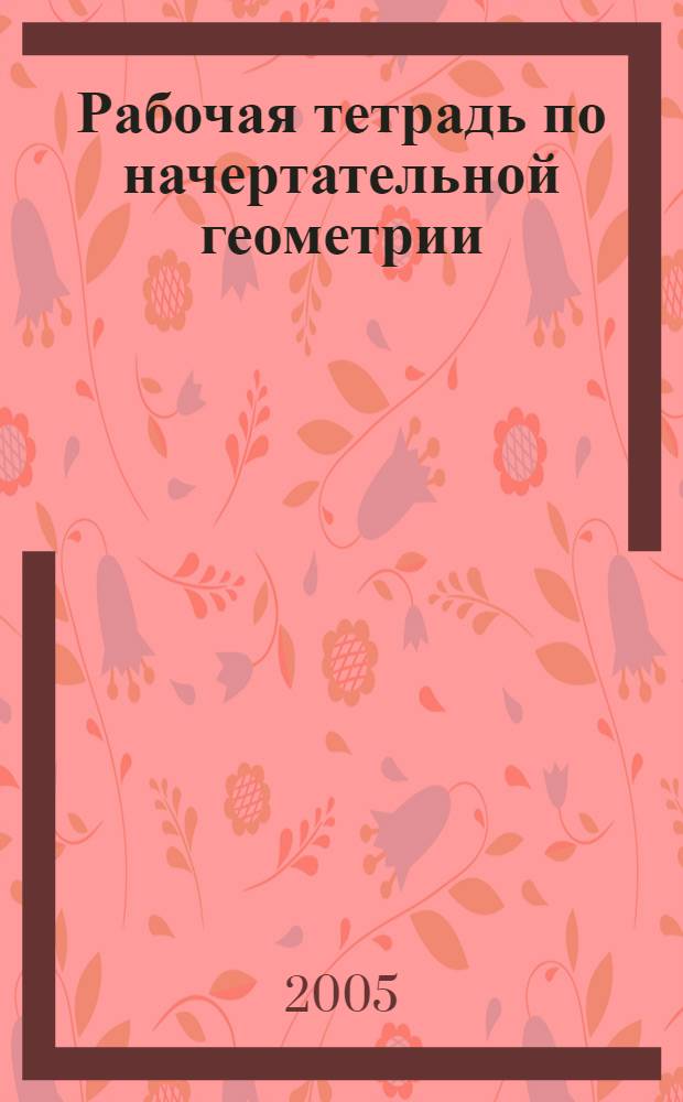 Рабочая тетрадь по начертательной геометрии : для студентов направления 270100 "Строительство дневной и вечерней форм обучения"