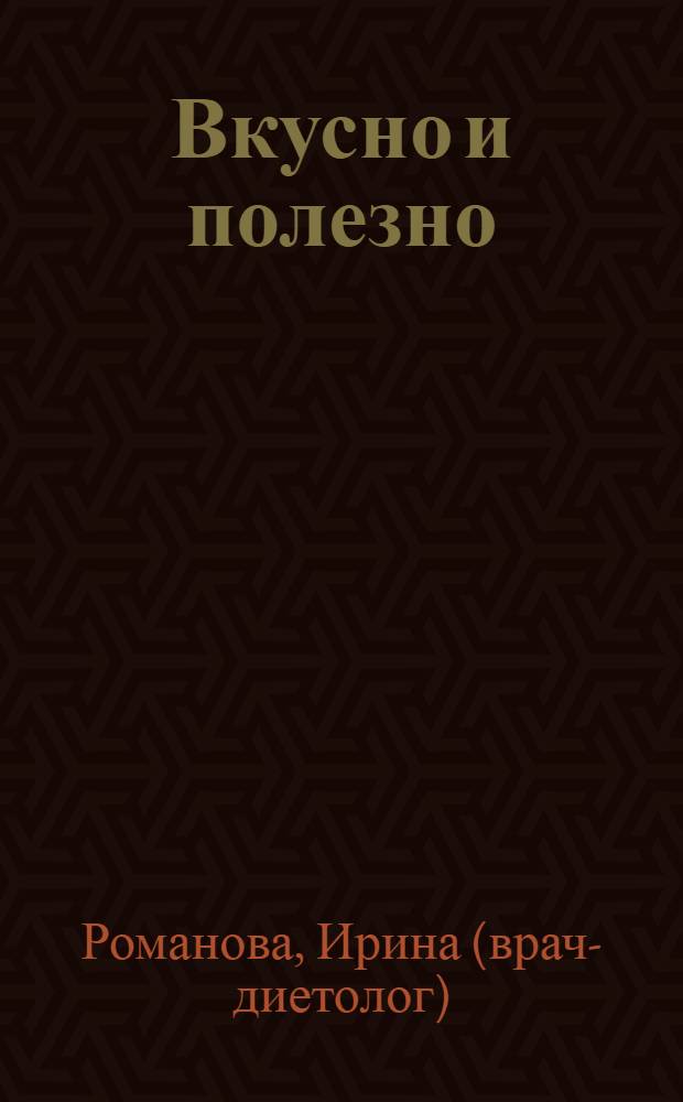 Вкусно и полезно : лучшие рекомендации по лечебному питанию для женщин