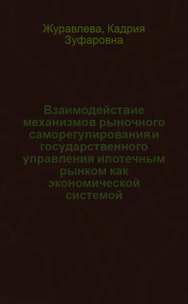 Взаимодействие механизмов рыночного саморегулирования и государственного управления ипотечным рынком как экономической системой