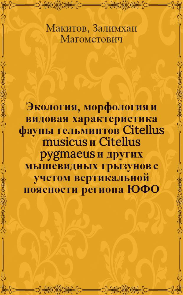Экология, морфология и видовая характеристика фауны гельминтов Citellus musicus и Citellus pygmaeus и других мышевидных грызунов с учетом вертикальной поясности региона ЮФО : автореф. дис. на соиск. учен. степ. к.б.н. : спец. 03.00.19 <Паразитология>