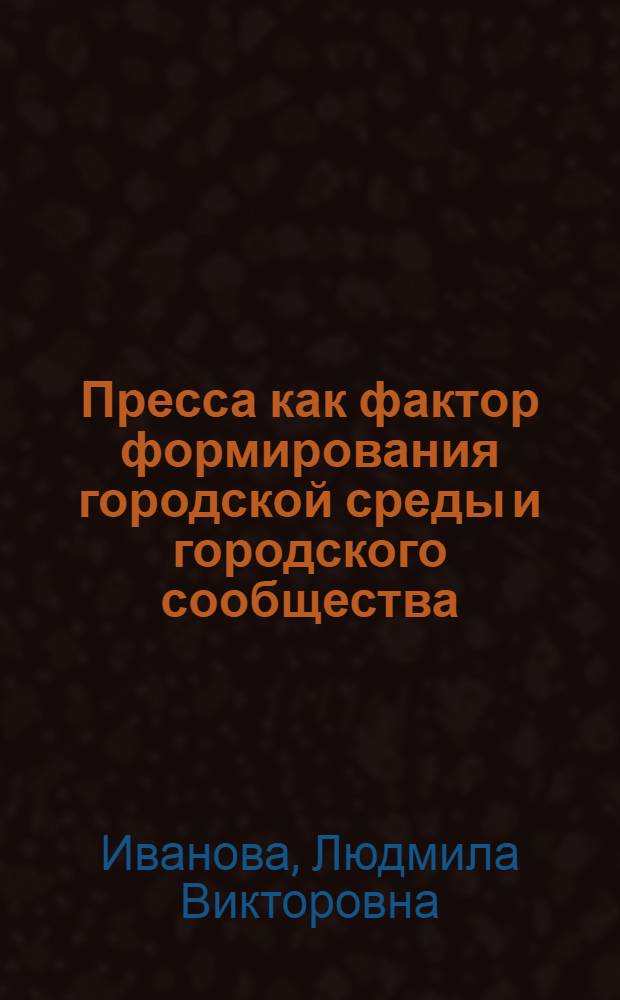 Пресса как фактор формирования городской среды и городского сообщества : автореф. дис. на соиск. учен. степ. к.филол.н. : спец. 10.01.10 <Журналистика>
