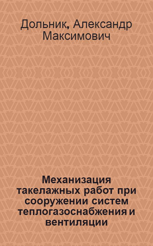 Механизация такелажных работ при сооружении систем теплогазоснабжения и вентиляции : учебное пособие для студентов 4-го курса и дипломников специальности 270109 "Теплогазоснабжение и вентиляция"