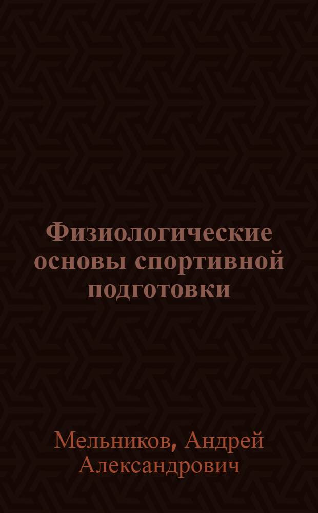 Физиологические основы спортивной подготовки : учебное пособие для студентов факультета физической культуры высших учебных заведений и спортивных тренеров