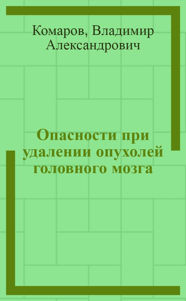 Опасности при удалении опухолей головного мозга : учеб.-методическое пособие