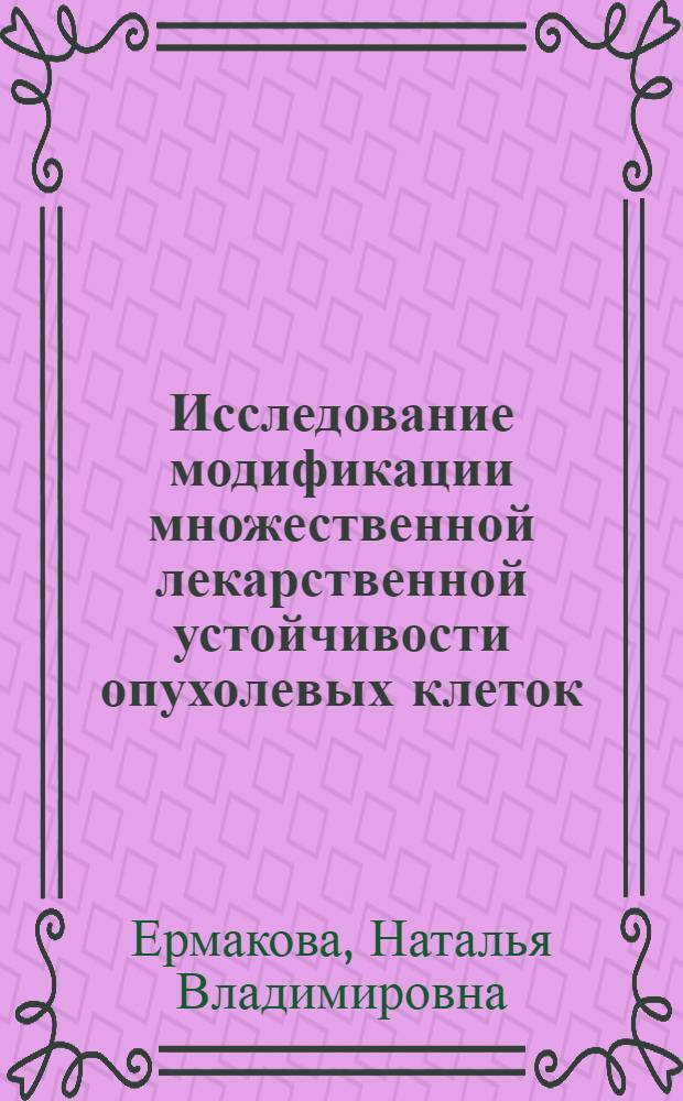 Исследование модификации множественной лекарственной устойчивости опухолевых клеток : автореф. дис. на соиск. учен. степ. канд. биол. наук : специальность 03.00.04 <Биохимия>
