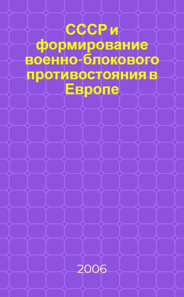 СССР и формирование военно-блокового противостояния в Европе (1945 - 1955 гг.) : автореф. дис. на соиск. учен. степ. д.ист.н. : спец. 07.00.02 <Отечеств. история>
