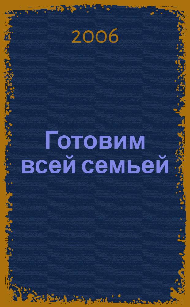 Готовим всей семьей : лучшие кулинарные рецепты