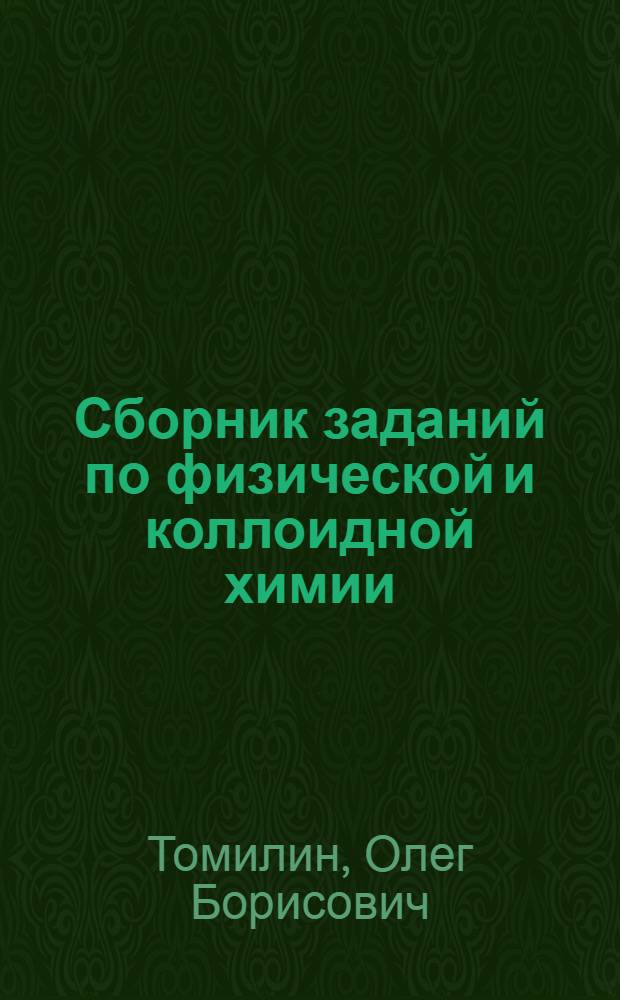 Сборник заданий по физической и коллоидной химии : (для высших педагогических учебных заведений) : учебное пособие для студентов высших учебных заведений, обучающихся по специальности 032300 "Химия"