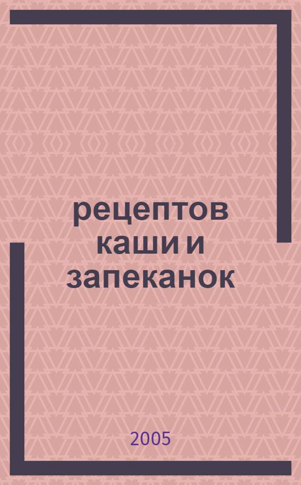 250 рецептов каши и запеканок : учебное пособие по домоводству