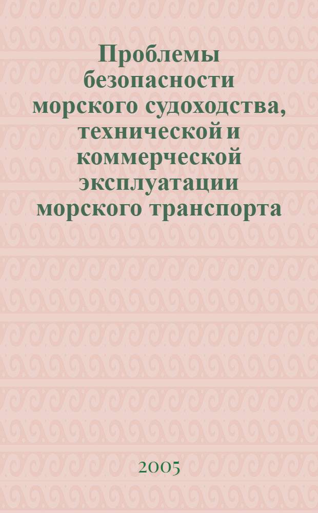 Проблемы безопасности морского судоходства, технической и коммерческой эксплуатации морского транспорта : материалы четвертой региональной научно-технической конференции, 19-21 сент. 2005 г
