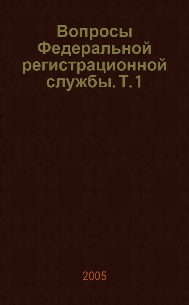 Вопросы Федеральной регистрационной службы. Т. 1