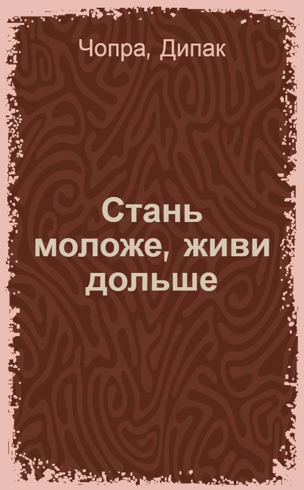 Стань моложе, живи дольше : 10 шагов к омоложению
