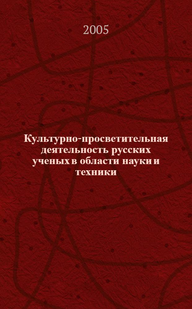 Культурно-просветительная деятельность русских ученых в области науки и техники (вторая половина XIX - начало XX века) : автореф. дис. на соиск. учен. степ. канд. ист. наук : специальность 24.00.01 <Теория и история культуры>