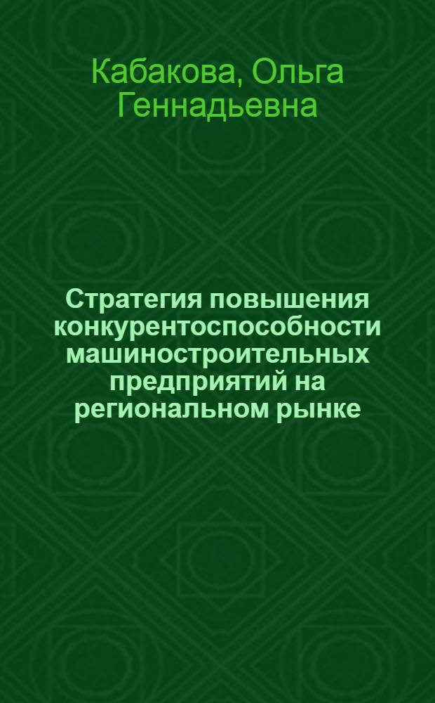 Стратегия повышения конкурентоспособности машиностроительных предприятий на региональном рынке : автореф. дис. на соиск. учен. степ. канд. экон. наук : специальность 08.00.05 <Экономика и упр. нар. хоз-вом>
