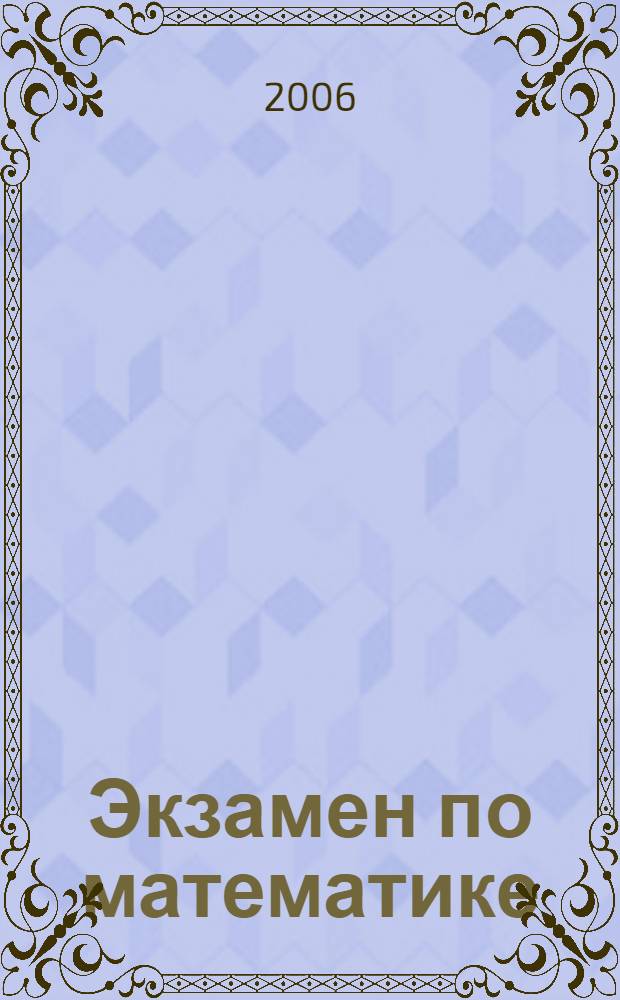 Экзамен по математике : учебное пособие для учащихся старших классов и поступающих в вузы