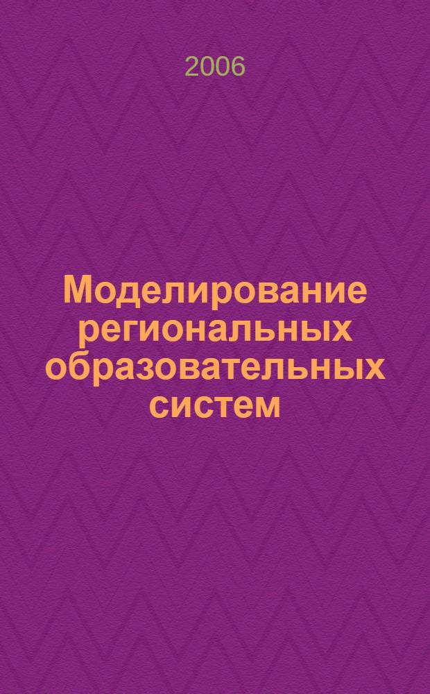 Моделирование региональных образовательных систем : учеб. для студентов вузов, обучающихся по специальностям 031000 (050706) - педагогика и психология (ДПП.Р.00 - нац.-региональный (вузовский) компонент)