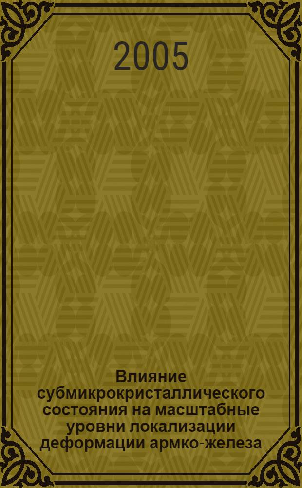 Влияние субмикрокристаллического состояния на масштабные уровни локализации деформации армко-железа, малоуглеродистой и сложнолегированной стали : автореф. дис. на соиск. учен. степ. канд. физ.-мат. наук : специальность 01.04.07 <Физика конденсир. состояния> ; специальность 05.16.01 <Металловедение и терм. обраб. металлов>