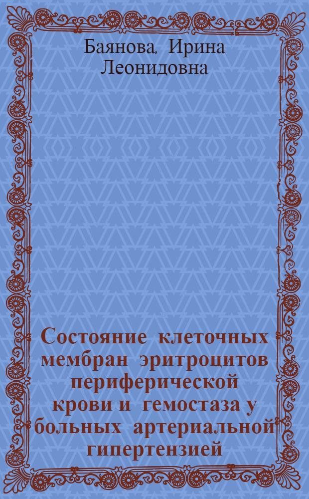 Состояние клеточных мембран эритроцитов периферической крови и гемостаза у больных артериальной гипертензией : автореф. дис. на соиск. учен. степ. канд. мед. наук : специальность 14.00.06 <Кардиология>