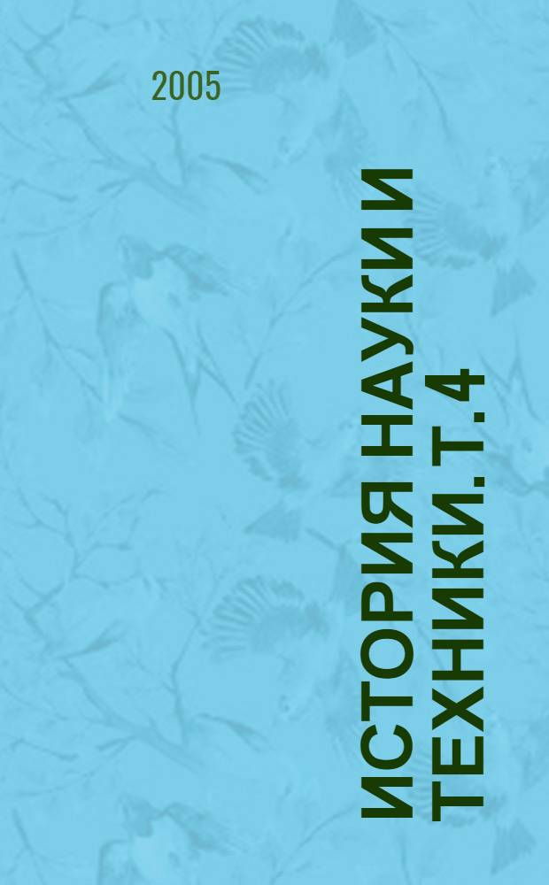 История науки и техники. Т. 4 : Сборник трудов четвертой Международной молодежной научной конференции "История науки и техники", состоявшейся в Санкт-Петербурге 6-8 декабря 2004 года